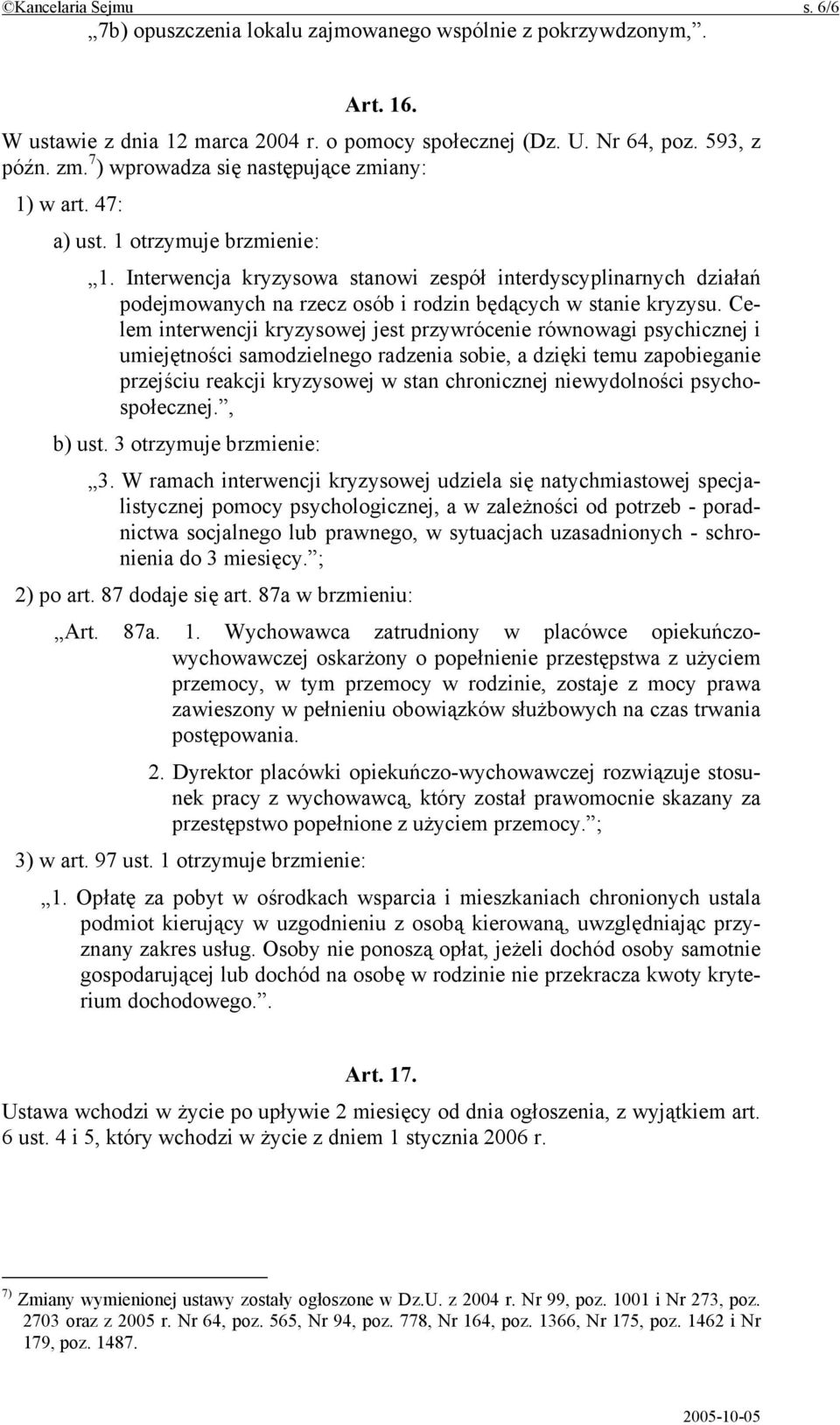 Interwencja kryzysowa stanowi zespół interdyscyplinarnych działań podejmowanych na rzecz osób i rodzin będących w stanie kryzysu.