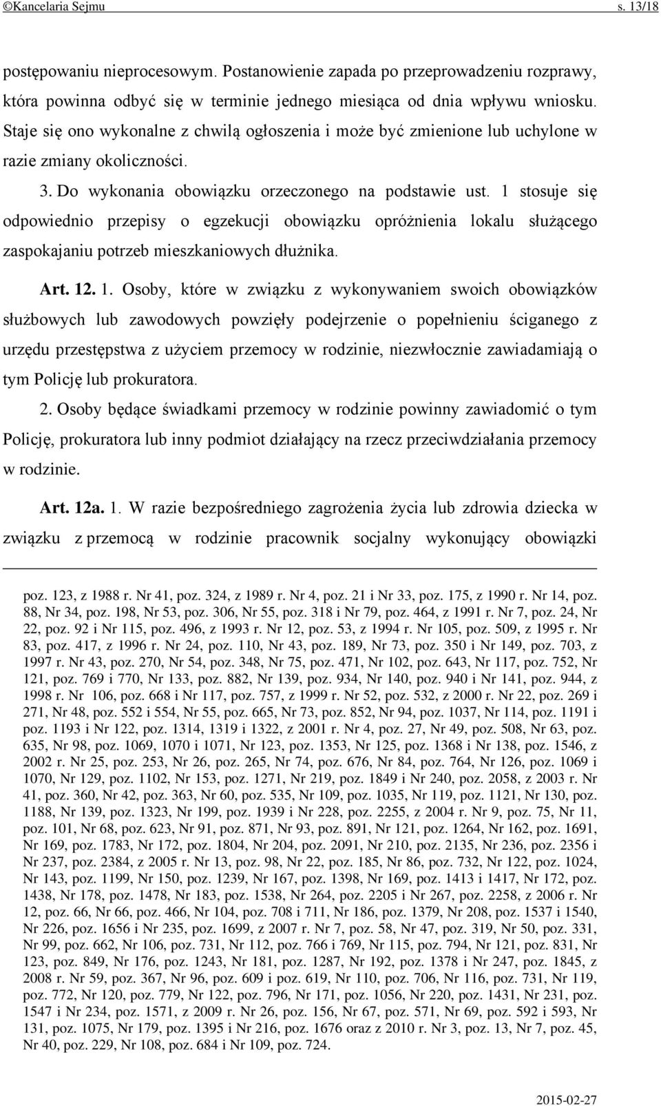 1 stosuje się odpowiednio przepisy o egzekucji obowiązku opróżnienia lokalu służącego zaspokajaniu potrzeb mieszkaniowych dłużnika. Art. 12