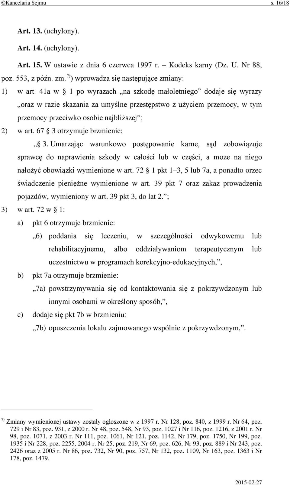 41a w 1 po wyrazach na szkodę małoletniego dodaje się wyrazy oraz w razie skazania za umyślne przestępstwo z użyciem przemocy, w tym przemocy przeciwko osobie najbliższej ; 2) w art.