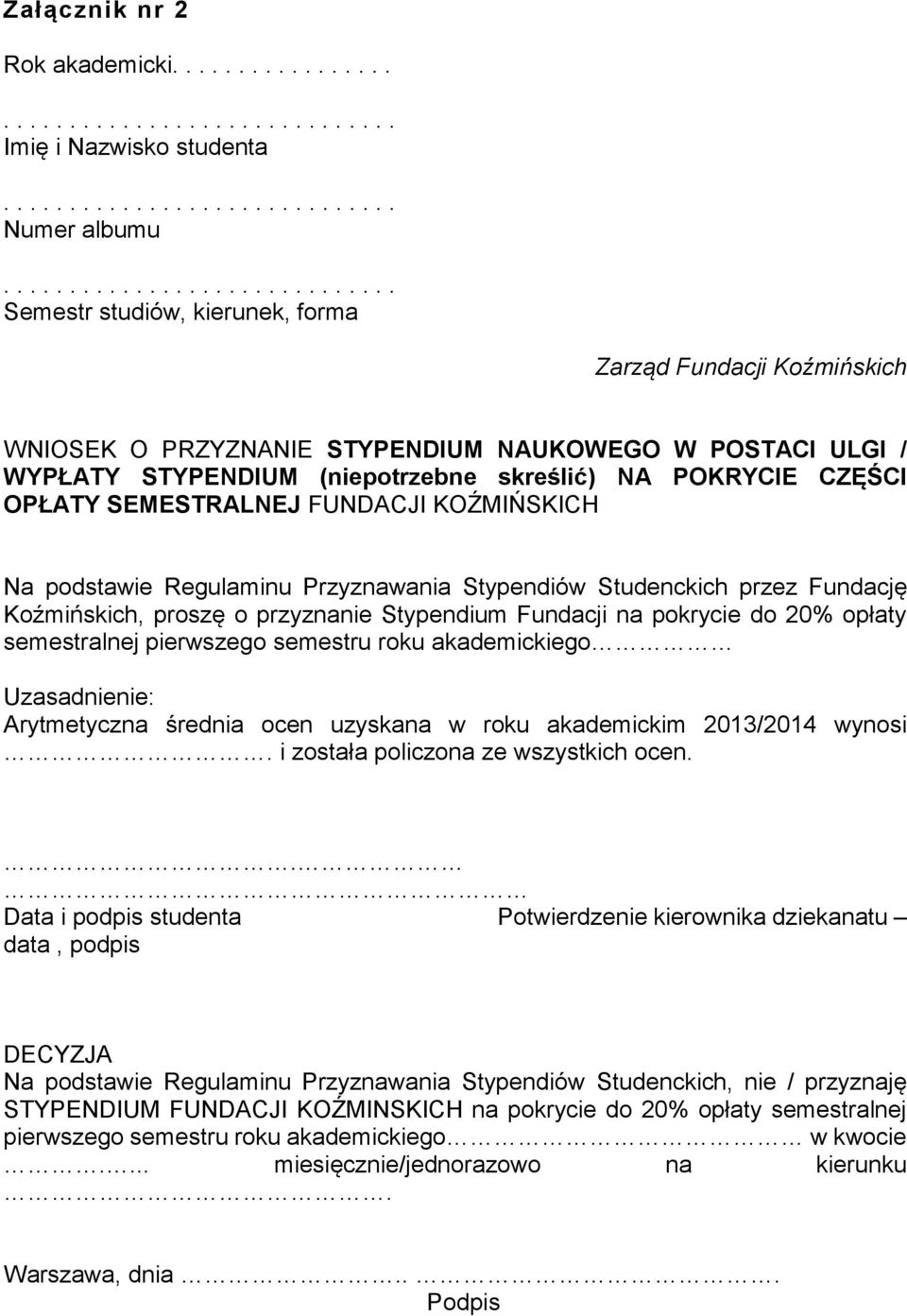 podstawie Regulaminu Przyznawania Stypendiów Studenckich przez Fundację Koźmińskich, proszę o przyznanie Stypendium Fundacji na pokrycie do 20% opłaty semestralnej pierwszego semestru roku