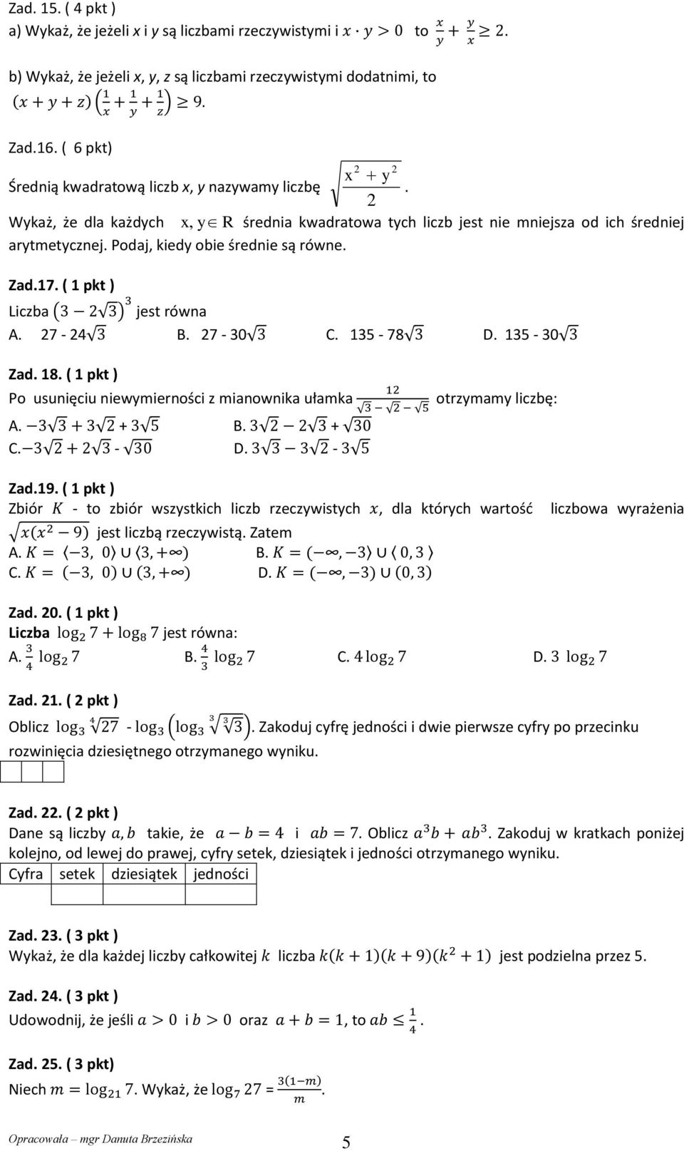 27-24 B 27-0 C 15-78 D 15-0 Zad 18 ( 1 pkt ) Po usunięciu niewymierności z mianownika ułamka A + B + C - D - otrzymamy liczbę: Zad19 ( 1 pkt ) Zbiór - to zbiór wszystkich liczb rzeczywistych, dla