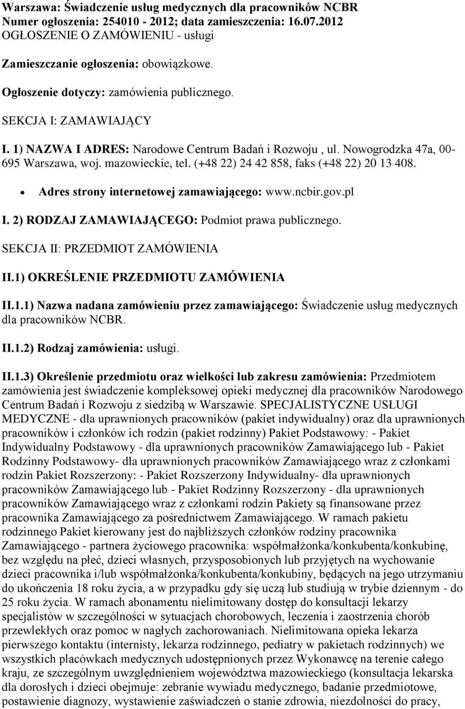 (+48 22) 24 42 858, faks (+48 22) 20 13 408. Adres strony internetowej zamawiającego: www.ncbir.gov.pl I. 2) RODZAJ ZAMAWIAJĄCEGO: Podmiot prawa publicznego. SEKCJA II: PRZEDMIOT ZAMÓWIENIA II.