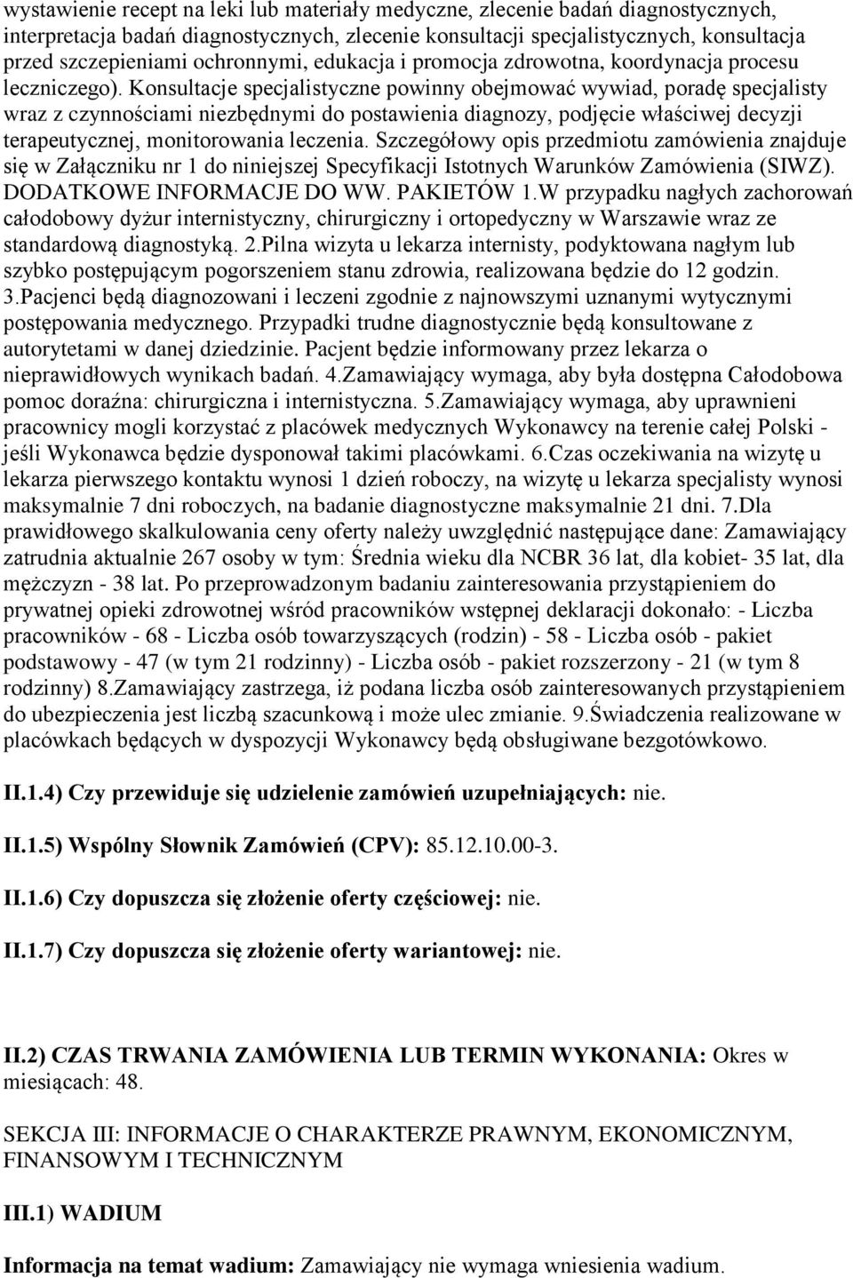 Konsultacje specjalistyczne powinny obejmować wywiad, poradę specjalisty wraz z czynnościami niezbędnymi do postawienia diagnozy, podjęcie właściwej decyzji terapeutycznej, monitorowania leczenia.