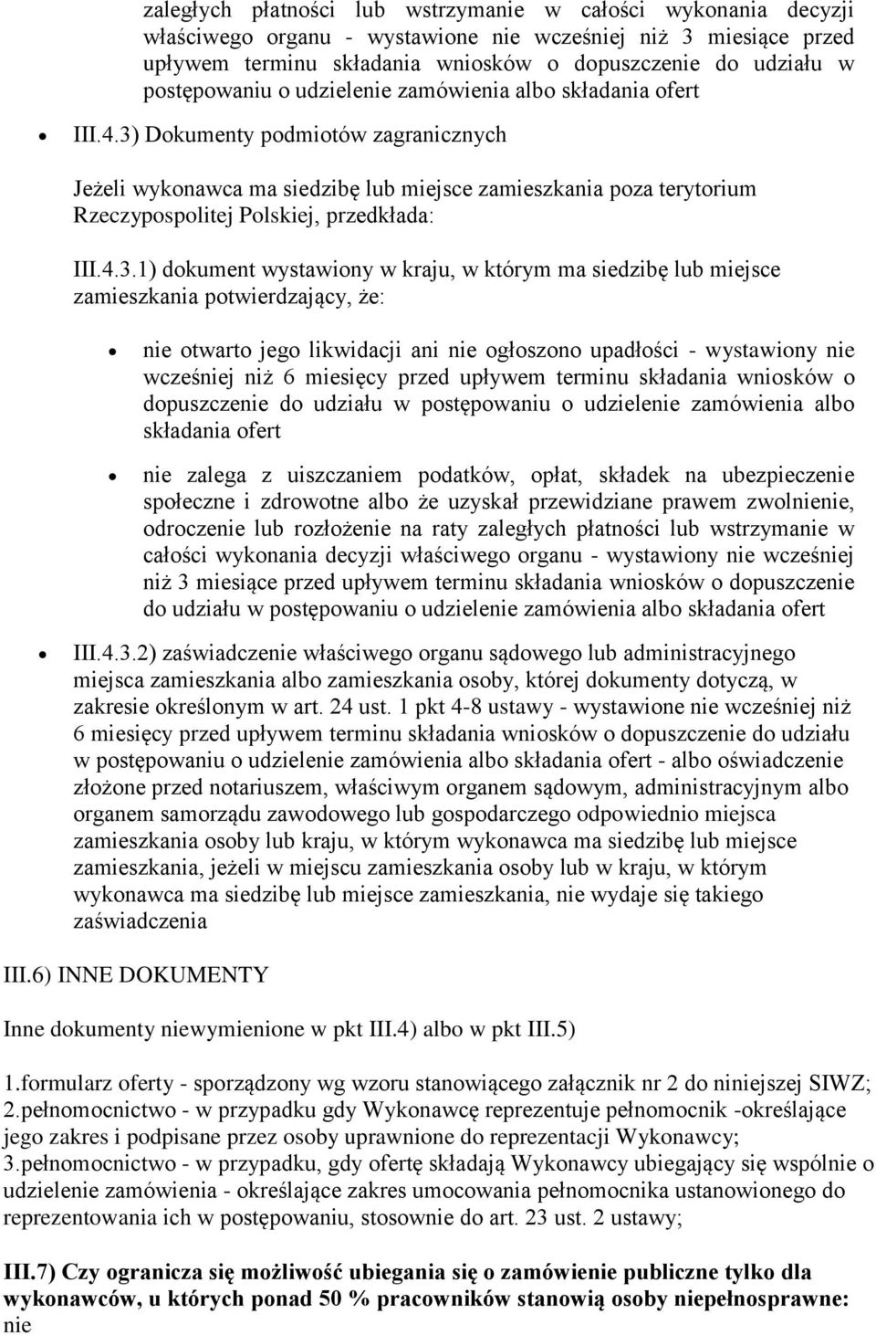 3) Dokumenty podmiotów zagranicznych Jeżeli wykonawca ma siedzibę lub miejsce zamieszkania poza terytorium Rzeczypospolitej Polskiej, przedkłada: III.4.3.1) dokument wystawiony w kraju, w którym ma