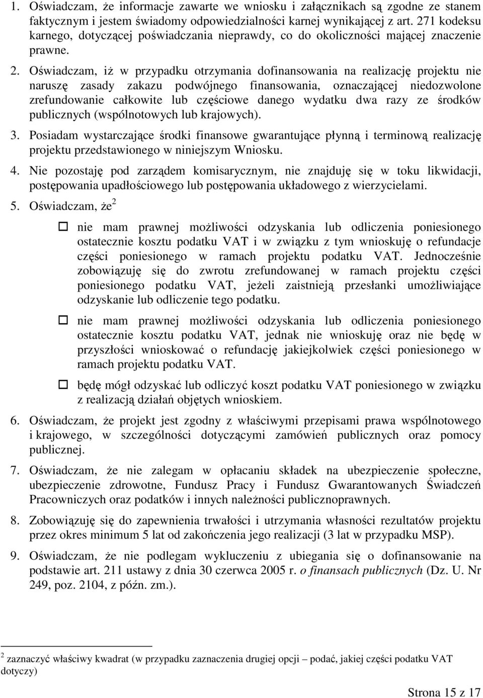 Oświadczam, iŝ w przypadku otrzymania dofinansowania na realizację projektu nie naruszę zasady zakazu podwójnego finansowania, oznaczającej niedozwolone zrefundowanie całkowite lub częściowe danego