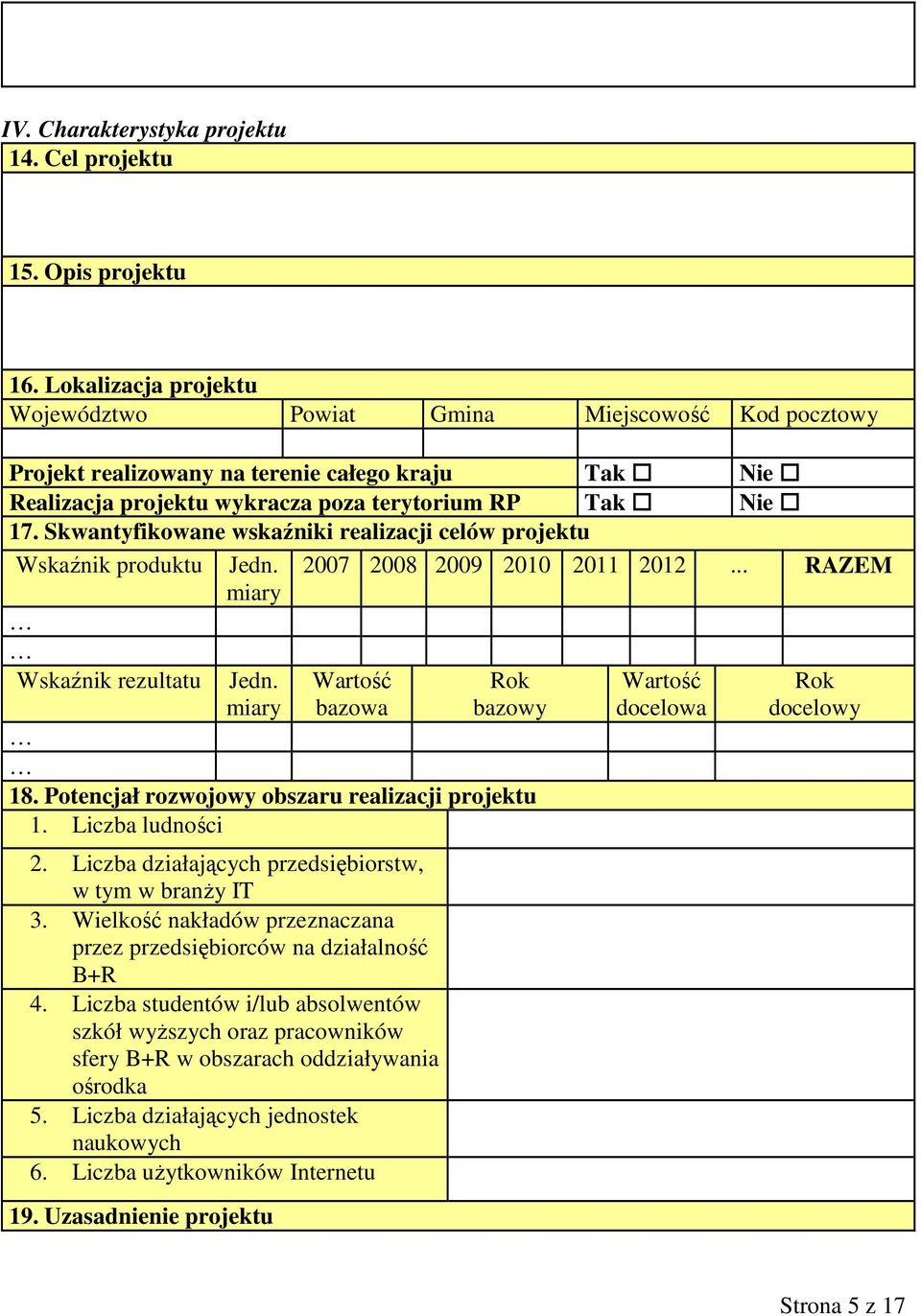 Skwantyfikowane wskaźniki realizacji celów projektu Wskaźnik produktu Wskaźnik rezultatu Jedn. miary Jedn. miary 2007 2008 2009 2010 2011 2012... RAZEM Wartość bazowa Rok bazowy 18.