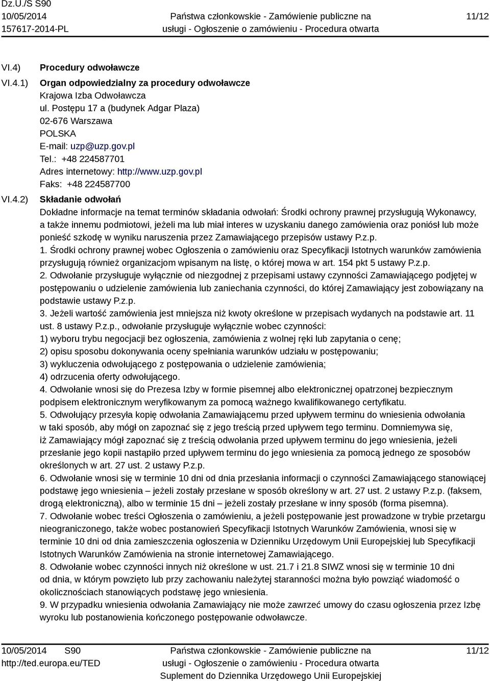 pl Faks: +48 224587700 Składanie odwołań Dokładne informacje na temat terminów składania odwołań: Środki ochrony prawnej przysługują Wykonawcy, a także innemu podmiotowi, jeżeli ma lub miał interes w