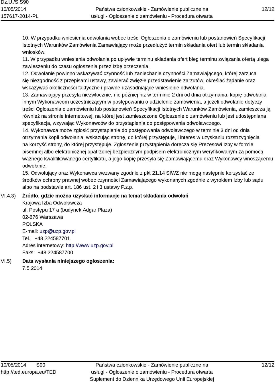 składania wniosków. 11. W przypadku wniesienia odwołania po upływie terminu składania ofert bieg terminu związania ofertą ulega zawieszeniu do czasu ogłoszenia przez Izbę orzeczenia. 12.