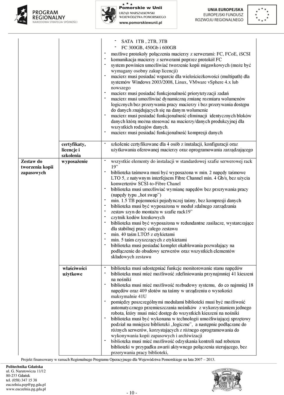 x lub nowszego macierz musi posiadać funkcjonalność priorytetyzacji zadań macierz musi umożliwiać dynamiczną zmianę rozmiaru wolumenów logicznych bez przerywania pracy macierzy i bez przerywania
