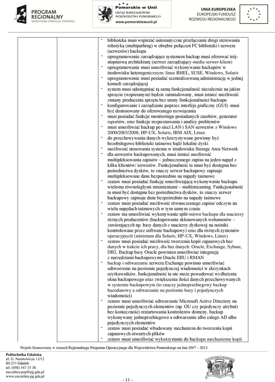 oprogramowanie musi posiadać scentralizowaną administrację w jednej konsoli zarządzającej system musi udostępniać tą samą funkcjonalność niezależnie na jakim sprzęcie (wspieranym) będzie