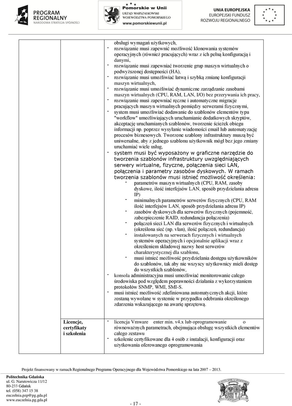 maszyn wirtualnych (CPU, RAM, LAN, I/O) bez przerywania ich pracy, rozwiązanie musi zapewniać ręczne i automatyczne migracje pracujących maszyn wirtualnych pomiędzy serwerami fizycznymi, system musi