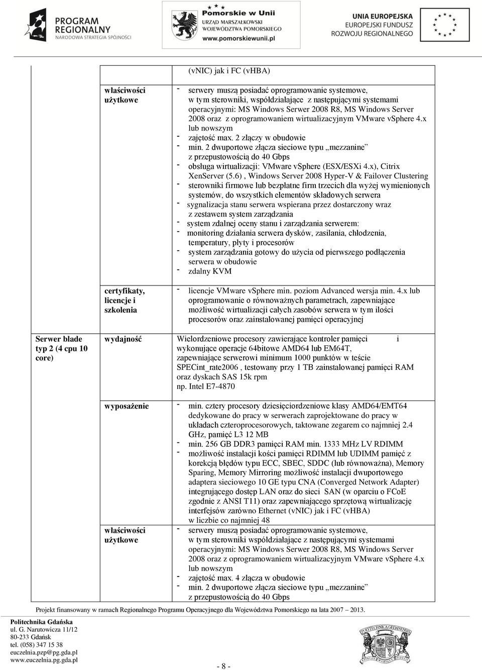 2 dwuportowe złącza sieciowe typu mezzanine z przepustowością do 40 Gbps obsługa wirtualizacji: VMware vsphere (ESX/ESXi 4.x), Citrix XenServer (5.