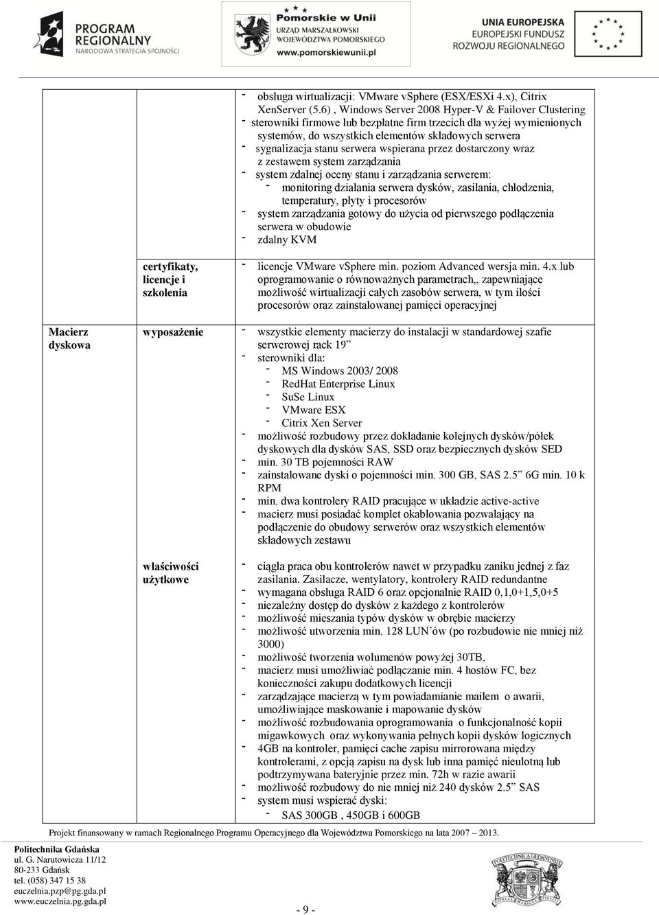 serwera wspierana przez dostarczony wraz z zestawem system zarządzania system zdalnej oceny stanu i zarządzania serwerem: monitoring działania serwera dysków, zasilania, chłodzenia, temperatury,