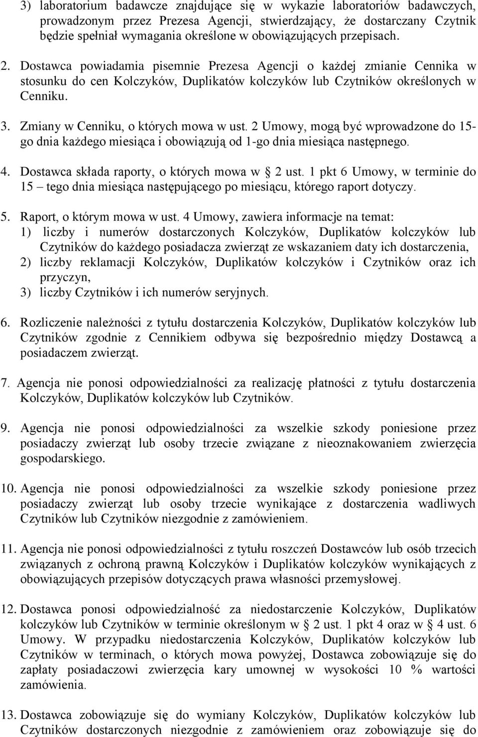 Zmiany w Cenniku, o których mowa w ust. 2 Umowy, mogą być wprowadzone do 15- go dnia każdego miesiąca i obowiązują od 1-go dnia miesiąca następnego. 4. Dostawca składa raporty, o których mowa w 2 ust.