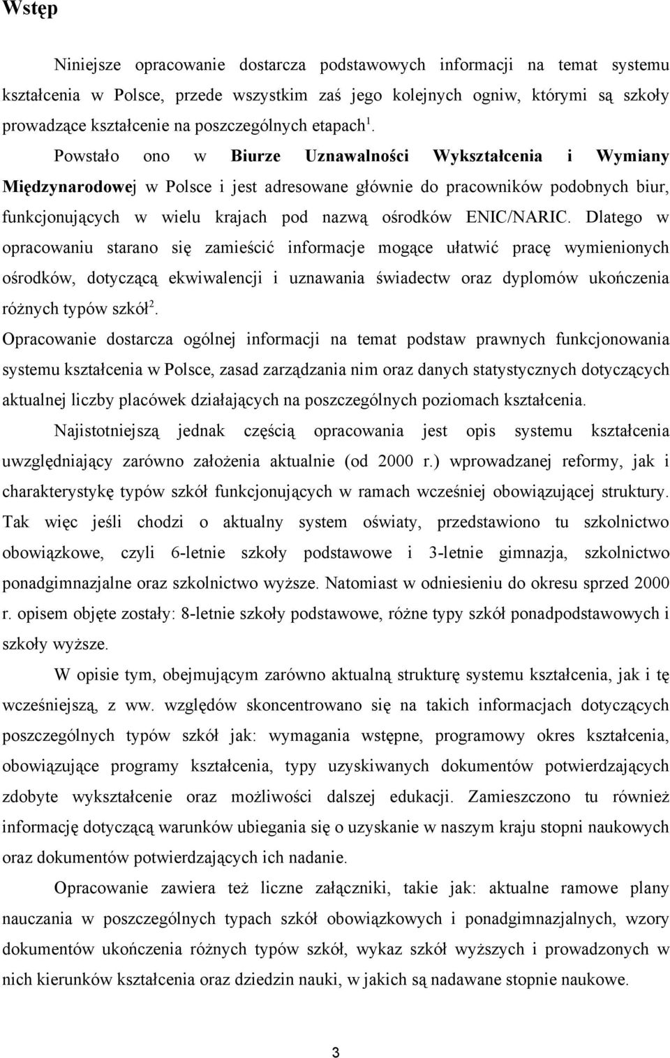 Powstało ono w Biurze Uznawalności Wykształcenia i Wymiany Międzynarodowej w Polsce i jest adresowane głównie do pracowników podobnych biur, funkcjonujących w wielu krajach pod nazwą ośrodków