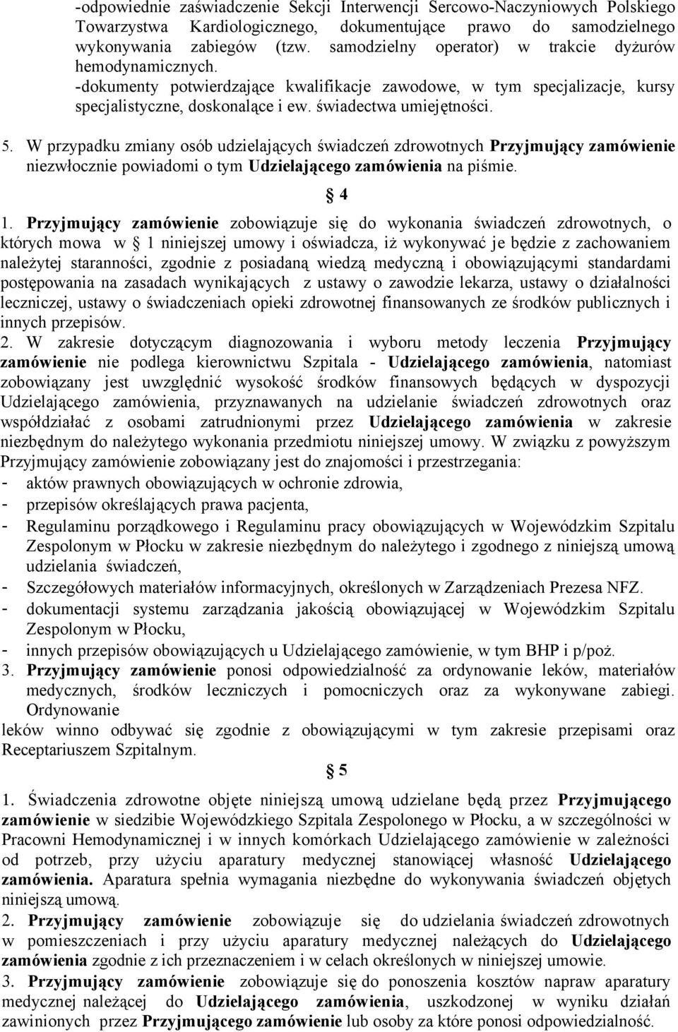 W przypadku zmiany osób udzielających świadczeń zdrowotnych Przyjmujący zamówienie niezwłocznie powiadomi o tym Udzielającego zamówienia na piśmie. 4 1.