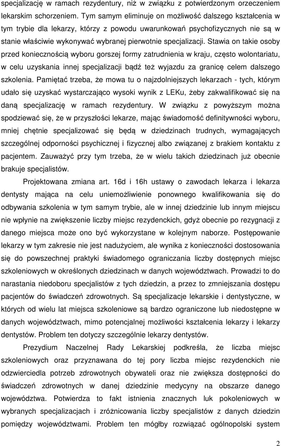 Stawia on takie osoby przed koniecznością wyboru gorszej formy zatrudnienia w kraju, często wolontariatu, w celu uzyskania innej specjalizacji bądź też wyjazdu za granicę celem dalszego szkolenia.