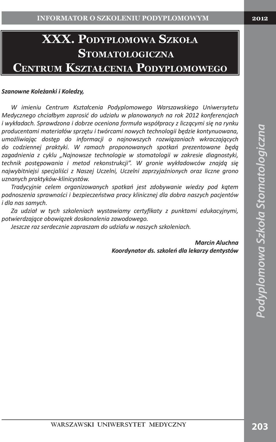 Sprawdzona i dobrze oceniona formuła współpracy z liczącymi się na rynku producentami materiałów sprzętu i twórcami nowych technologii będzie kontynuowana, umożliwiając dostęp do informacji o