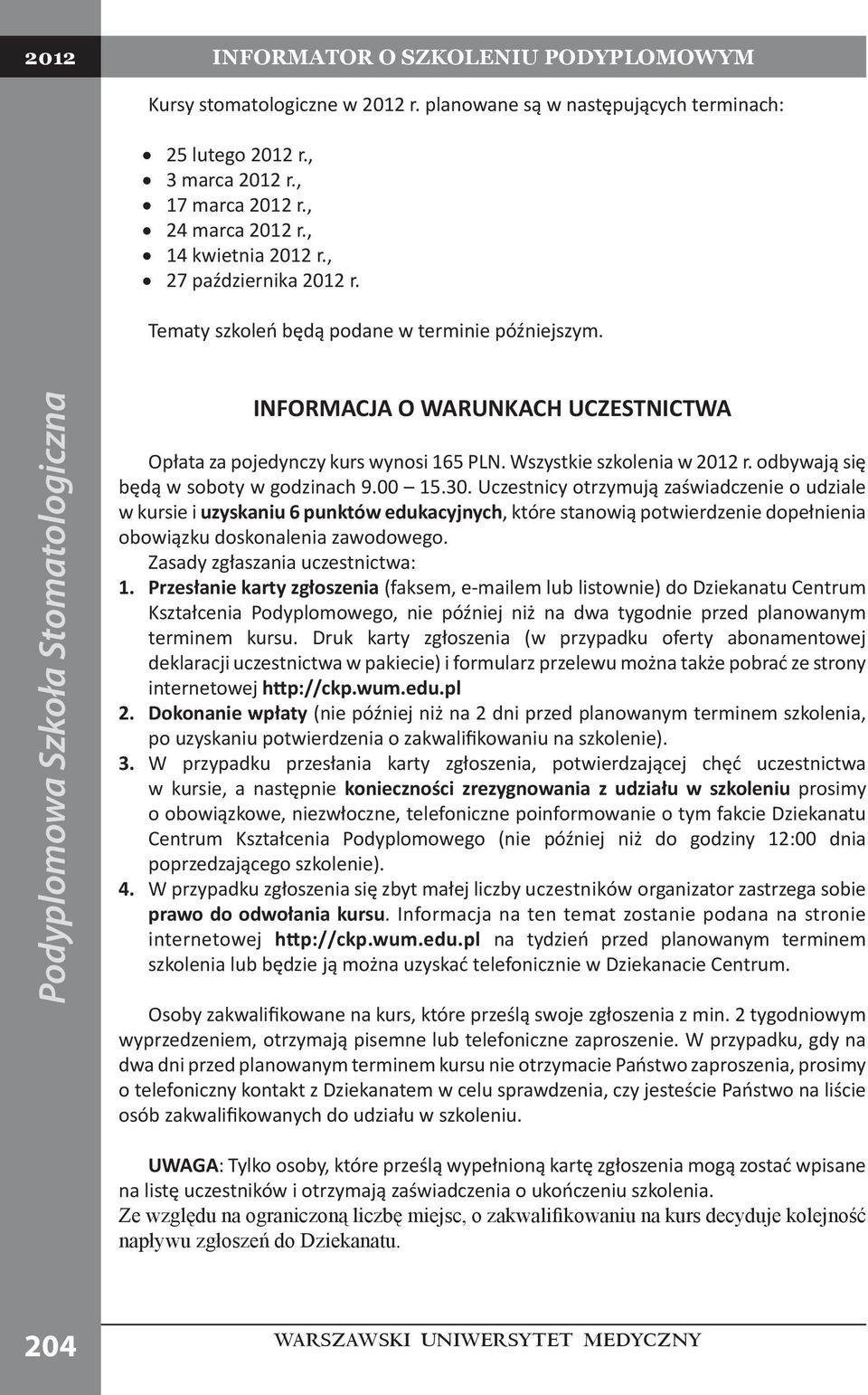 00 15.30. Uczestnicy otrzymują zaświadczenie o udziale w kursie i uzyskaniu 6 punktów edukacyjnych, które stanowią potwierdzenie dopełnienia obowiązku doskonalenia zawodowego.