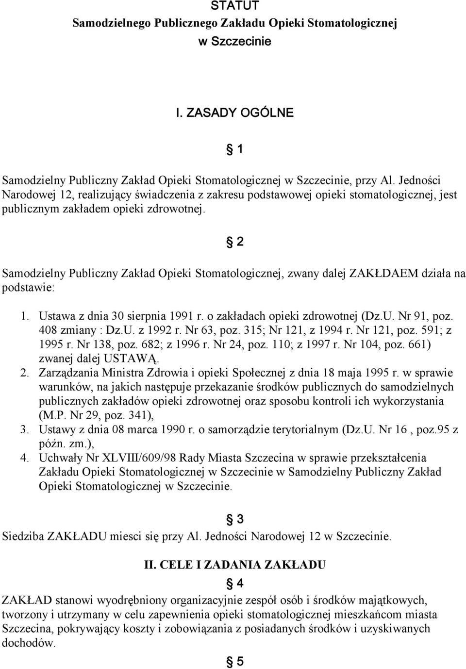 Samodzielny Publiczny Zakład Opieki Stomatologicznej, zwany dalej ZAKŁDAEM działa na podstawie: 1. Ustawa z dnia 30 sierpnia 1991 r. o zakładach opieki zdrowotnej (Dz.U. Nr 91, poz. 408 zmiany : Dz.U. z 1992 r.