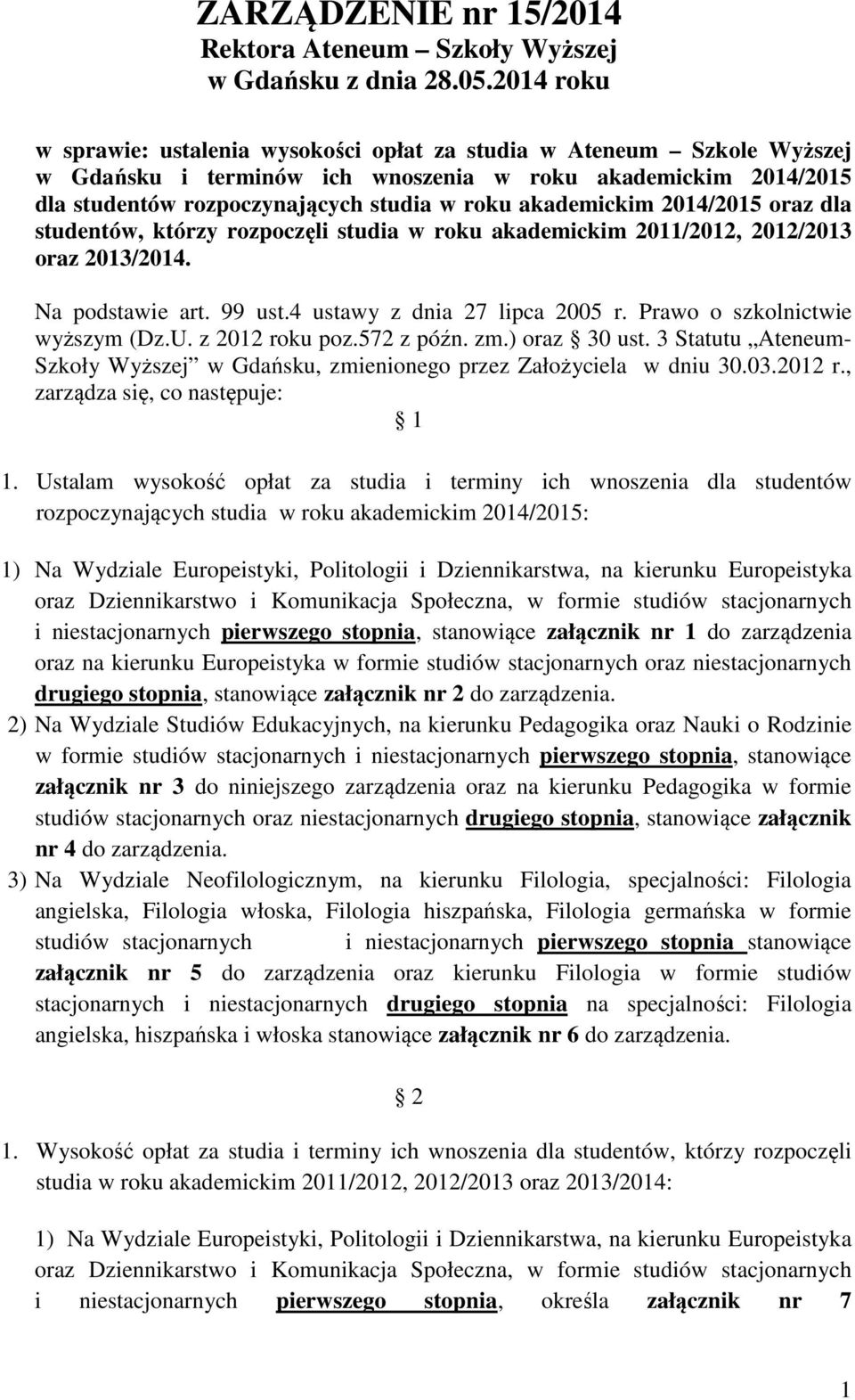 akademickim 2014/2015 oraz dla studentów, którzy rozpoczęli studia w roku akademickim 2011/2012, 2012/2013 oraz. Na podstawie art. 99 ust.4 ustawy z dnia 27 lipca 2005 r.