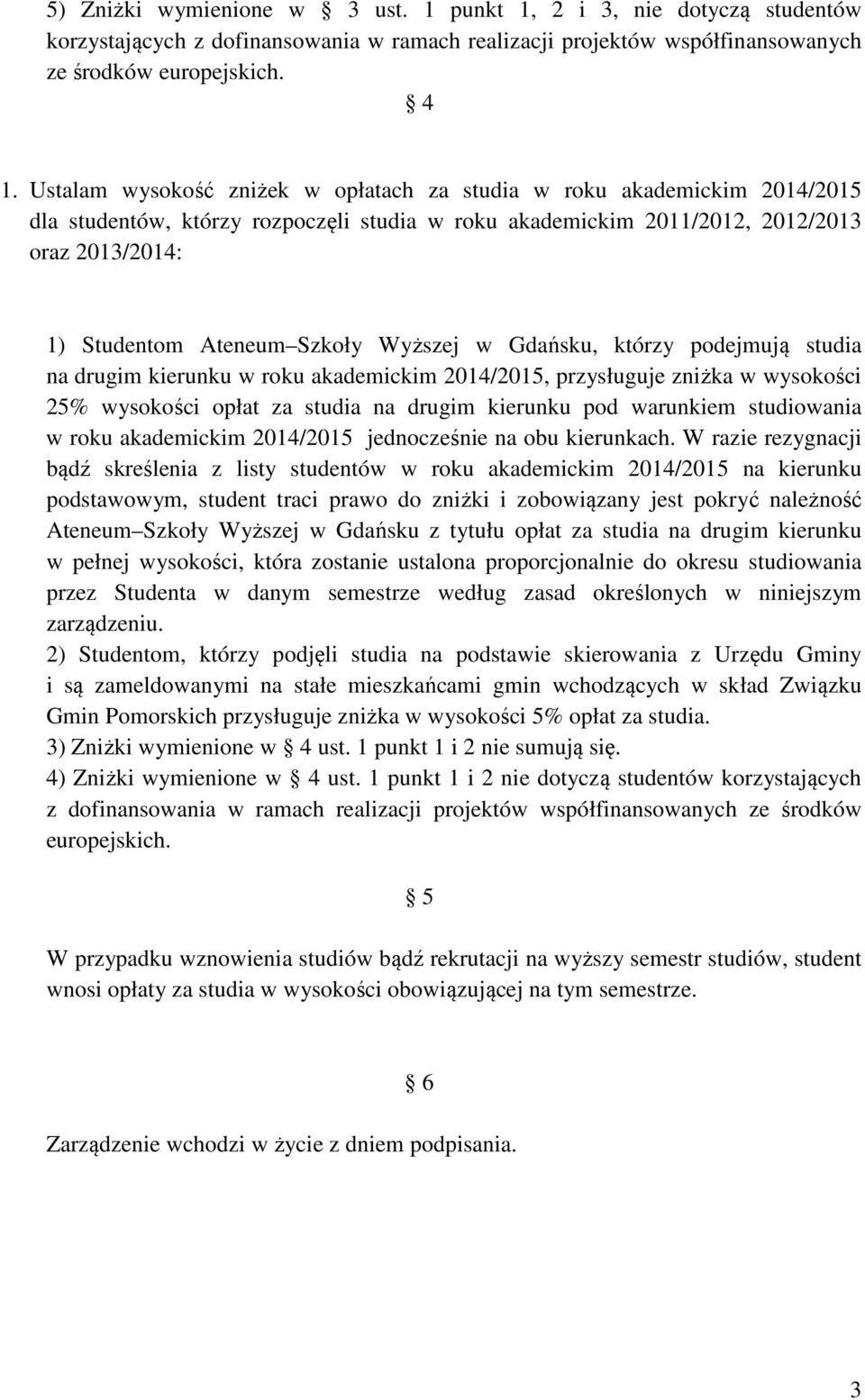 Gdańsku, którzy podejmują studia na drugim kierunku w roku akademickim 2014/2015, przysługuje zniżka w wysokości 25% wysokości opłat za studia na drugim kierunku pod warunkiem studiowania w roku