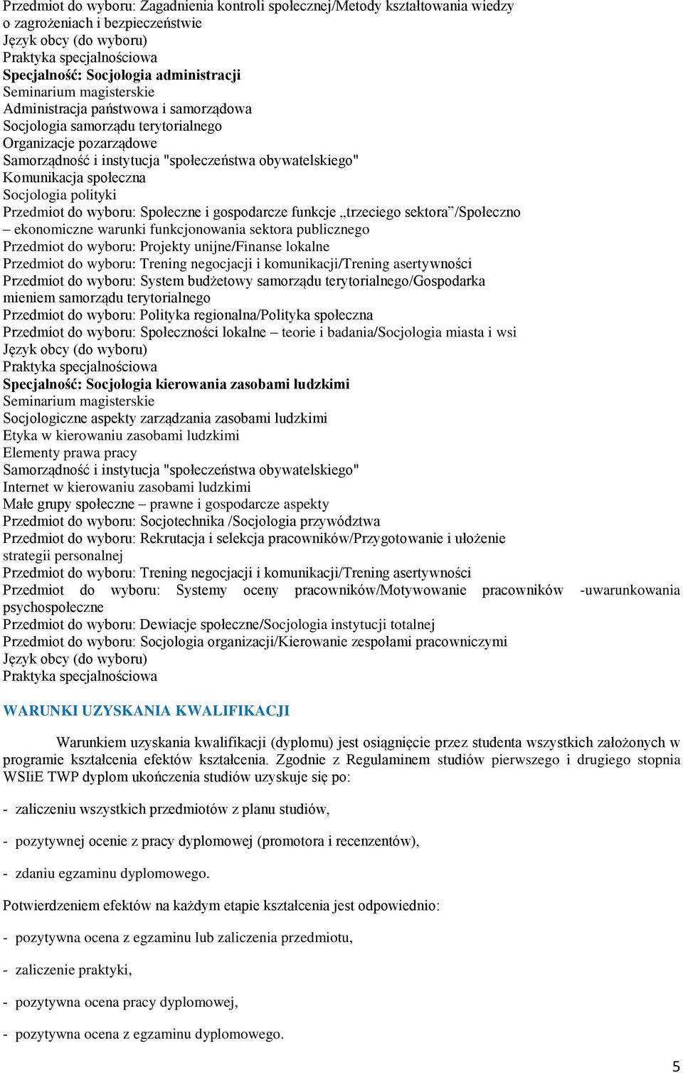 społeczna Socjologia polityki Przedmiot do wyboru: Społeczne i gospodarcze funkcje trzeciego sektora /Społeczno ekonomiczne warunki funkcjonowania sektora publicznego Przedmiot do wyboru: Projekty