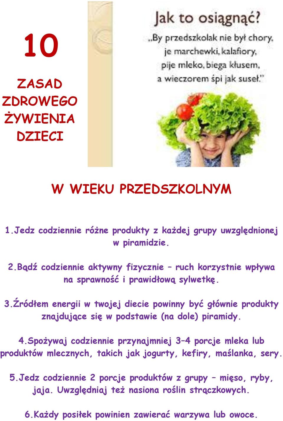 Źródłem energii w twojej diecie powinny być głównie produkty znajdujące się w podstawie (na dole) piramidy. 4.