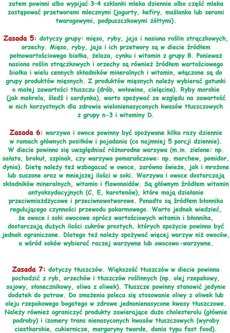 Ponieważ nasiona roślin strączkowych i orzechy są również źródłem wartościowego białka i wielu cennych składników mineralnych i witamin, włączone są do grupy produktów mięsnych.