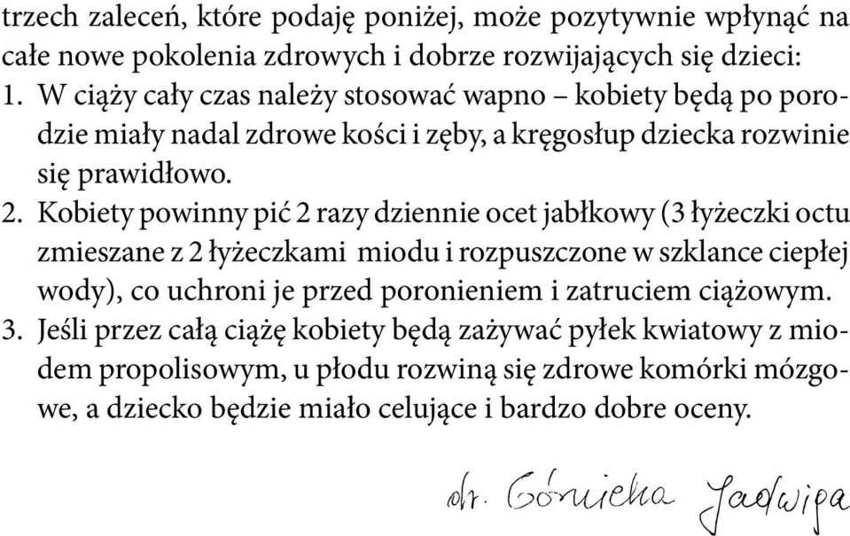 Kobiety powinny pić 2 razy dziennie ocet jabłkowy (3 łyżeczki octu zmieszane z 2 łyżeczkami miodu i rozpuszczone w szklance ciepłej wody), co uchroni je przed