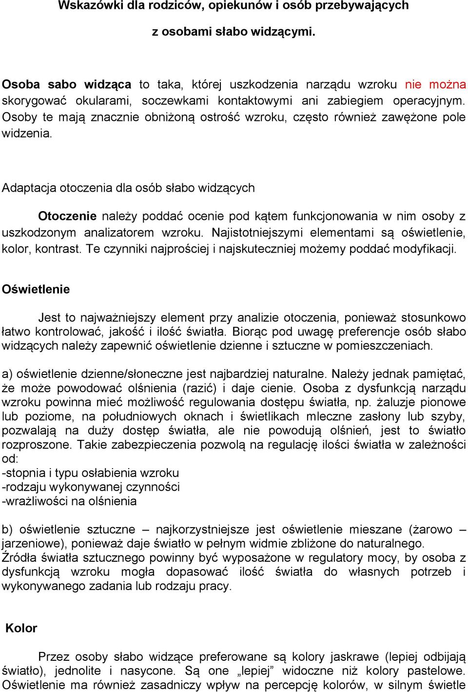 Osoby te mają znacznie obniżoną ostrość wzroku, często również zawężone pole widzenia.