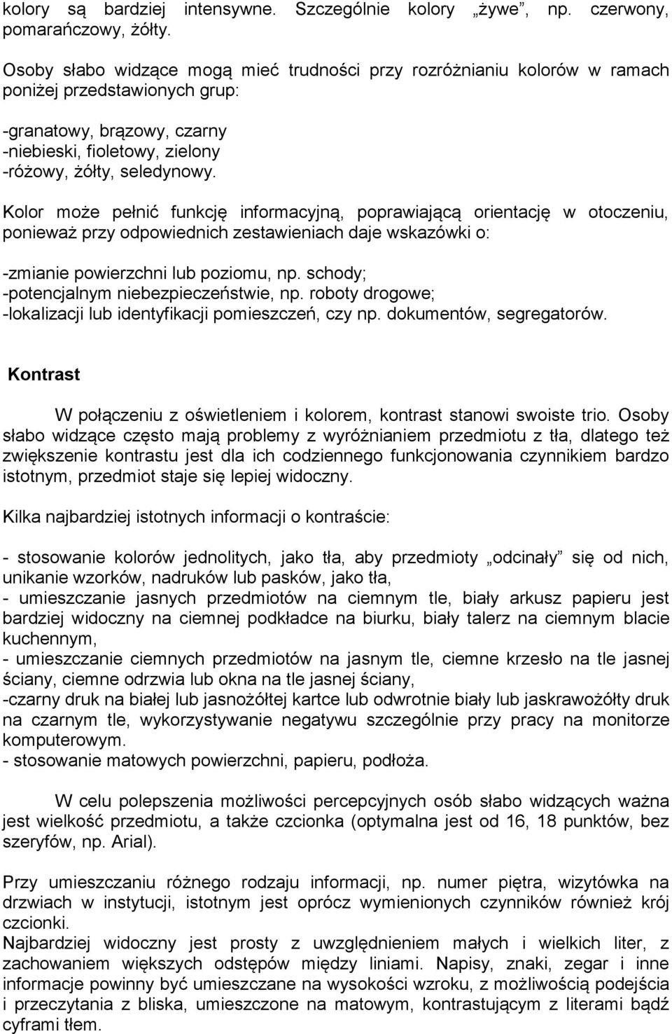 Kolor może pełnić funkcję informacyjną, poprawiającą orientację w otoczeniu, ponieważ przy odpowiednich zestawieniach daje wskazówki o: -zmianie powierzchni lub poziomu, np.