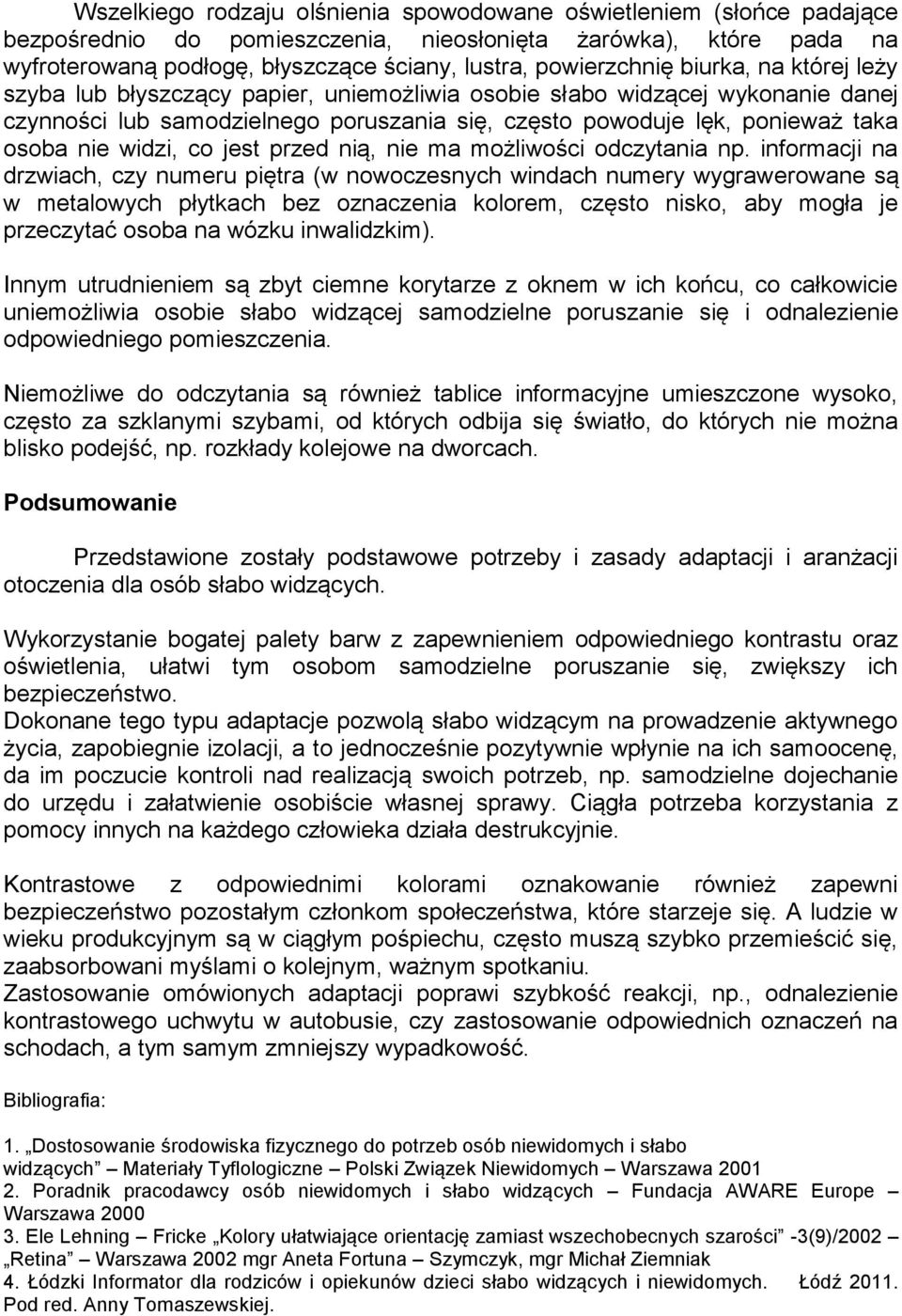 osoba nie widzi, co jest przed nią, nie ma możliwości odczytania np.