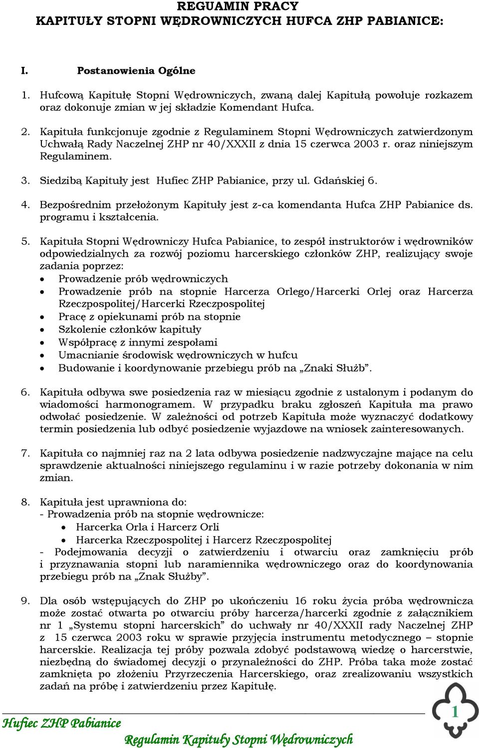 Kapituła funkcjonuje zgodnie z Regulaminem Stopni Wędrowniczych zatwierdzonym Uchwałą Rady Naczelnej ZHP nr 40/XXXII z dnia 15 czerwca 2003 r. oraz niniejszym Regulaminem. 3.