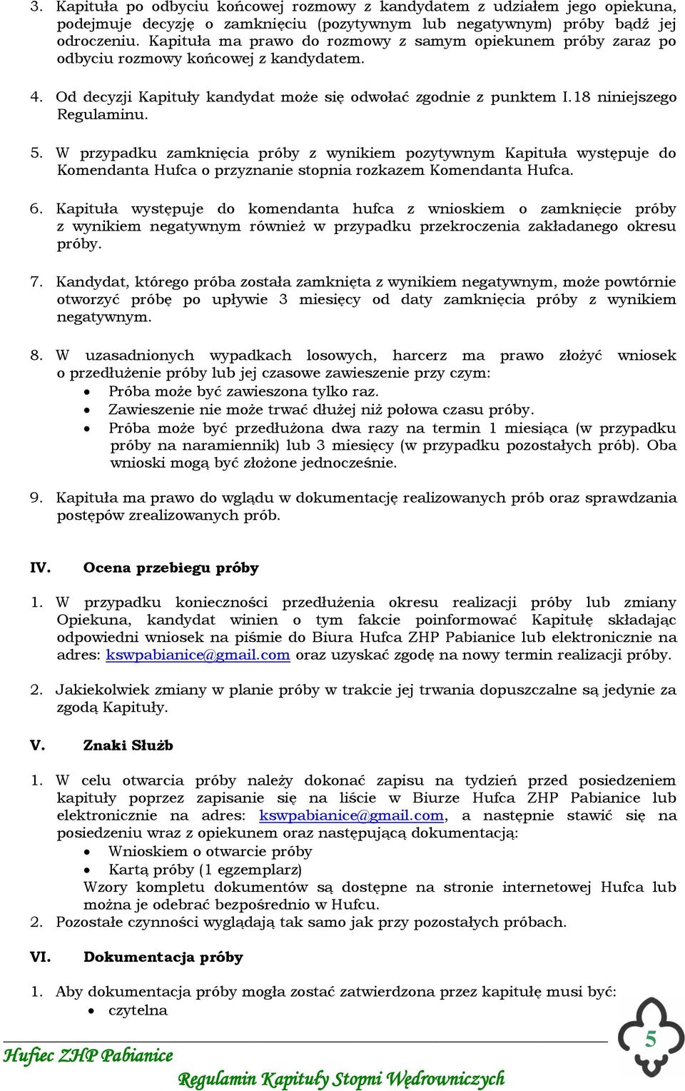 W przypadku zamknięcia próby z wynikiem pozytywnym Kapituła występuje do Komendanta Hufca o przyznanie stopnia rozkazem Komendanta Hufca. 6.