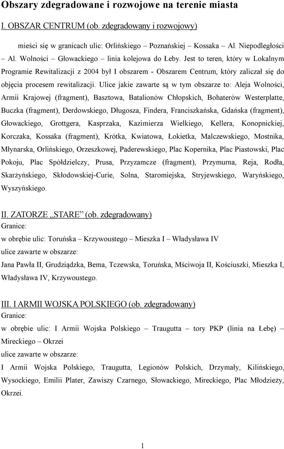 Ulice jakie zawarte są w tym obszarze to: Aleja Wolności, Armii Krajowej (fragment), Basztowa, Batalionów Chłopskich, Bohaterów Westerplatte, Buczka (fragment), Derdowskiego, Długosza, Findera,