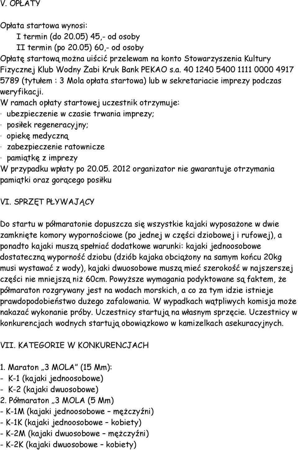 W ramach opłaty startowej uczestnik otrzymuje: ubezpieczenie w czasie trwania imprezy; posiłek regeneracyjny; opiekę medyczną zabezpieczenie ratownicze pamiątkę z imprezy W przypadku wpłaty po 20.05.