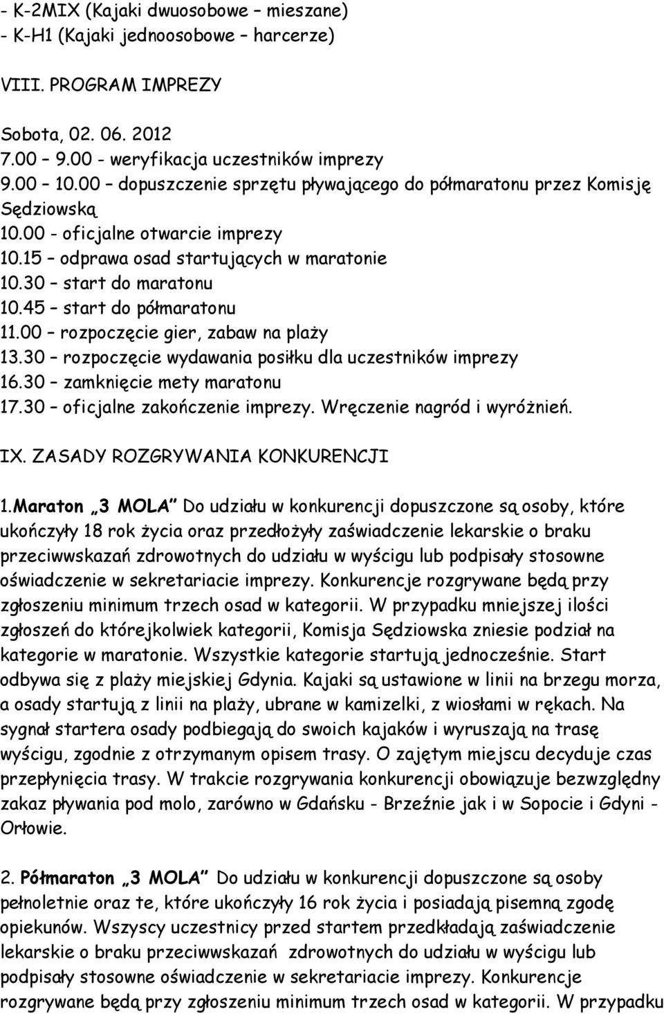 45 start do półmaratonu 11.00 rozpoczęcie gier, zabaw na plaży 13.30 rozpoczęcie wydawania posiłku dla uczestników imprezy 16.30 zamknięcie mety maratonu 17.30 oficjalne zakończenie imprezy.