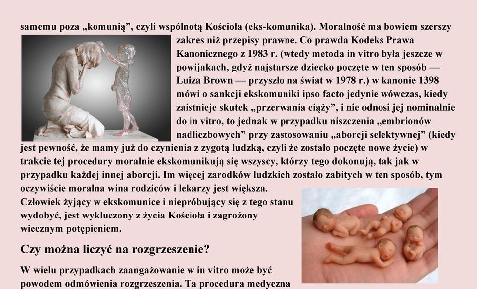 ) w kanonie 1398 mówi o sankcji ekskomuniki ipso facto jedynie wówczas, kiedy zaistnieje skutek przerwania ciąży, i nie odnosi jej nominalnie do in vitro, to jednak w przypadku niszczenia embrionów