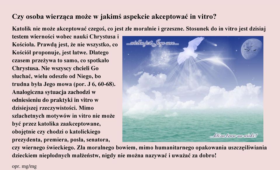 Dlatego czasem przeżywa to samo, co spotkało Chrystusa. Nie wszyscy chcieli Go słuchać, wielu odeszło od Niego, bo trudna była Jego mowa (por. J 6, 60-68).