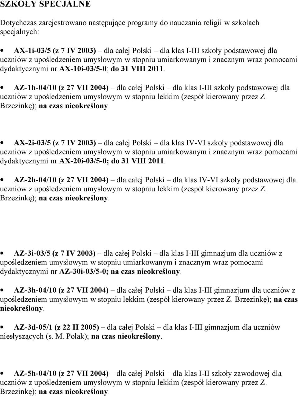 AZ-1h-04/10 (z 27 VII 2004) dla całej Polski dla klas I-III szkoły podstawowej dla uczniów z upośledzeniem umysłowym w stopniu lekkim (zespół kierowany przez Z. Brzezinkę); na czas nieokreślony.