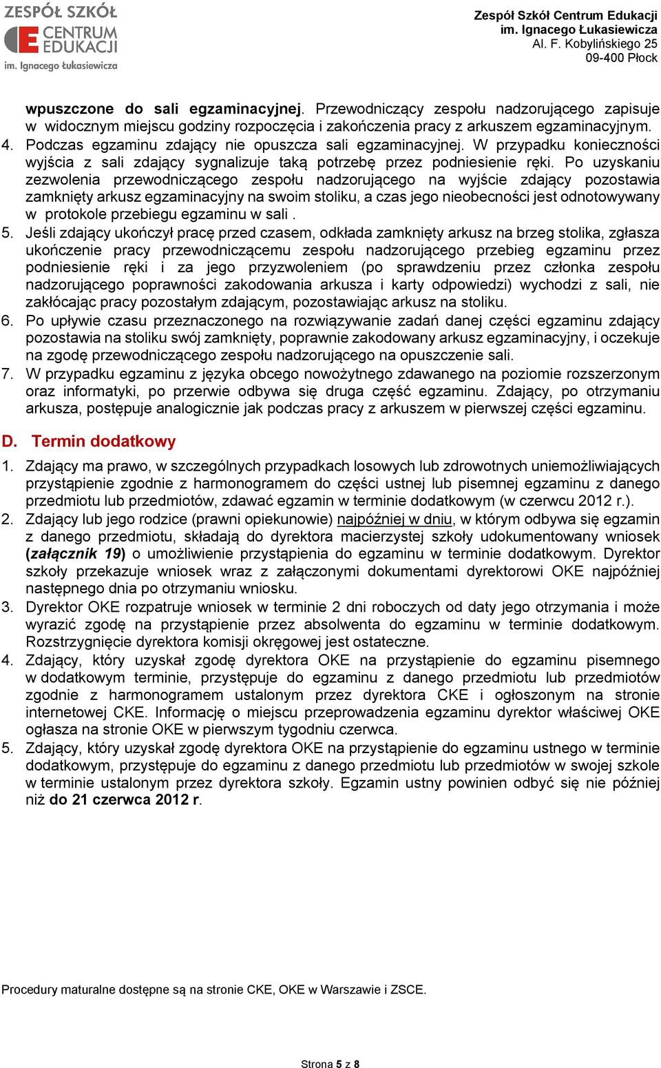 Po uzyskaniu zezwolenia przewodniczącego zespołu nadzorującego na wyjście zdający pozostawia zamknięty arkusz egzaminacyjny na swoim stoliku, a czas jego nieobecności jest odnotowywany w protokole