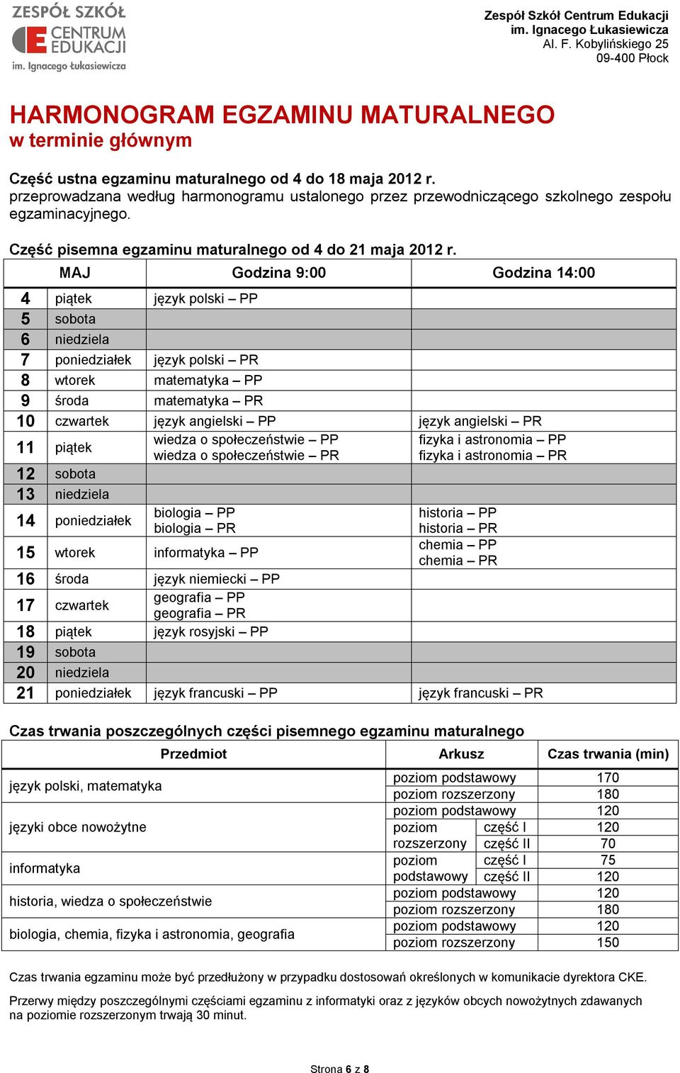 MAJ Godzina 9:00 Godzina 14:00 4 piątek język polski PP 5 sobota 6 niedziela 7 poniedziałek język polski PR 8 wtorek matematyka PP 9 środa matematyka PR 10 czwartek język angielski PP język angielski