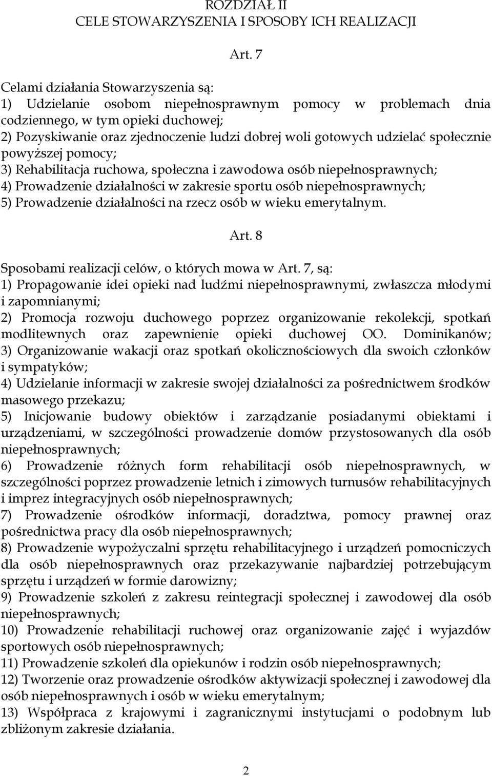 udzielać społecznie powyższej pomocy; 3) Rehabilitacja ruchowa, społeczna i zawodowa osób niepełnosprawnych; 4) Prowadzenie działalności w zakresie sportu osób niepełnosprawnych; 5) Prowadzenie