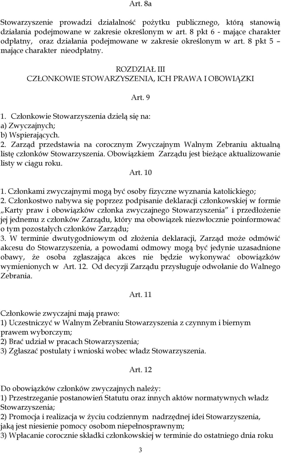 9 1. Członkowie Stowarzyszenia dzielą się na: a) Zwyczajnych; b) Wspierających. 2. Zarząd przedstawia na corocznym Zwyczajnym Walnym Zebraniu aktualną listę członków Stowarzyszenia.