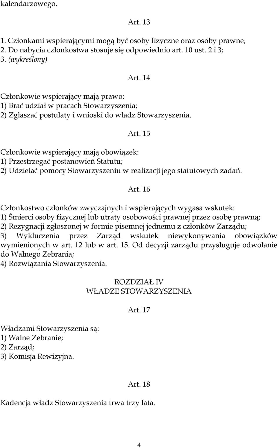 15 Członkowie wspierający mają obowiązek: 1) Przestrzegać postanowień Statutu; 2) Udzielać pomocy Stowarzyszeniu w realizacji jego statutowych zadań. Art.