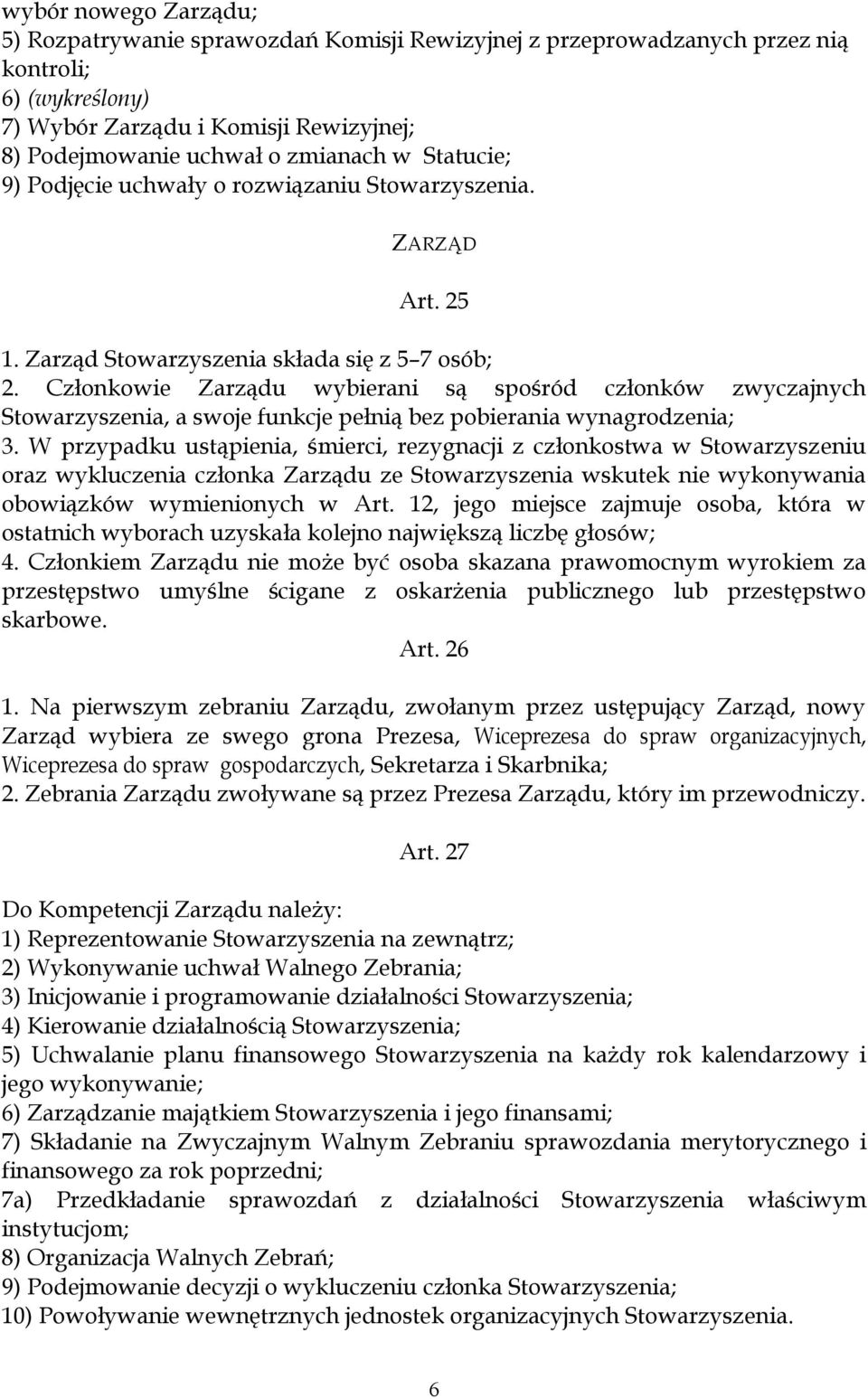 Członkowie Zarządu wybierani są spośród członków zwyczajnych Stowarzyszenia, a swoje funkcje pełnią bez pobierania wynagrodzenia; 3.