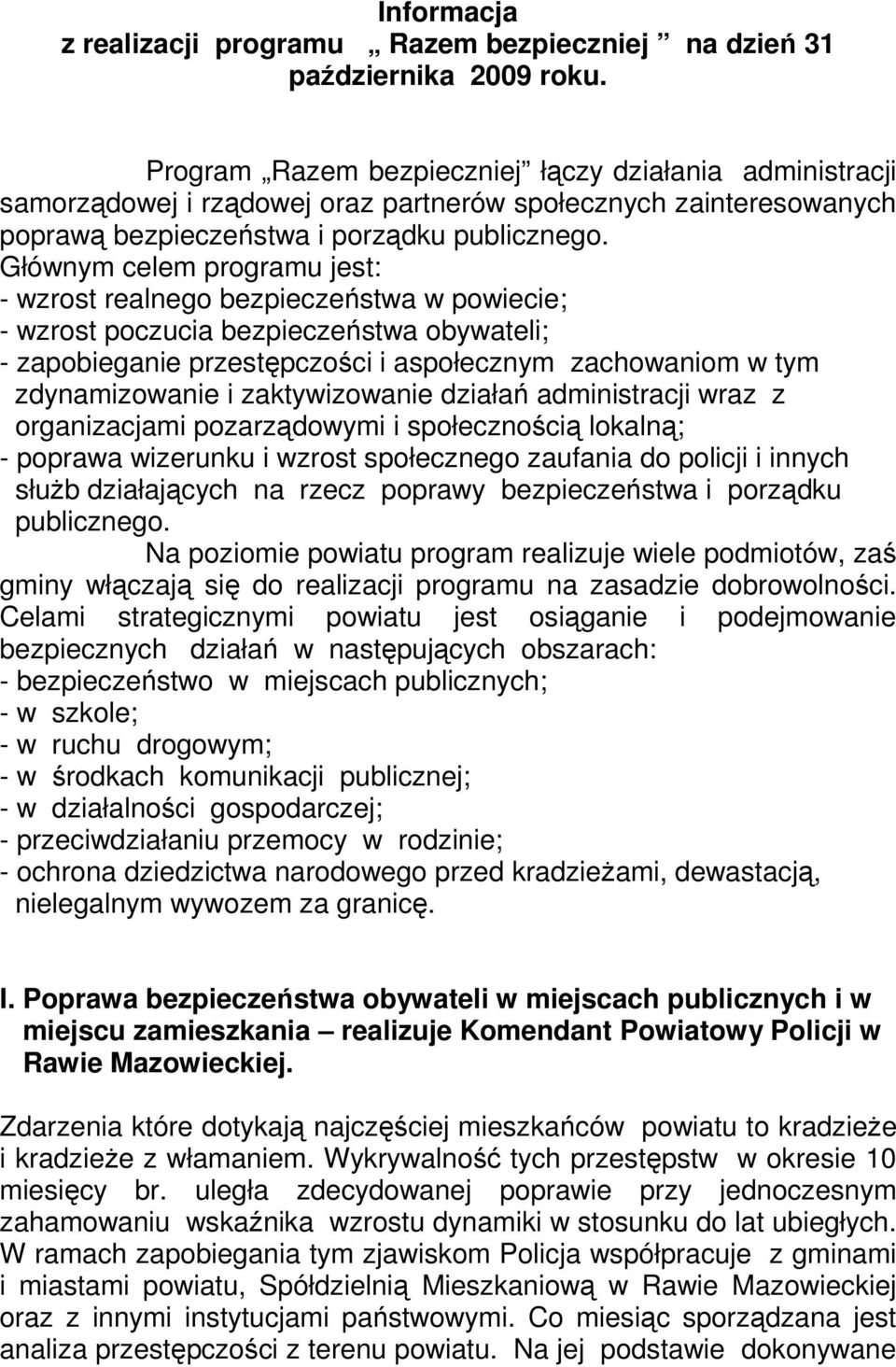 Głównym celem programu jest: - wzrost realnego bezpieczeństwa w powiecie; - wzrost poczucia bezpieczeństwa obywateli; - zapobieganie przestępczości i aspołecznym zachowaniom w tym zdynamizowanie i