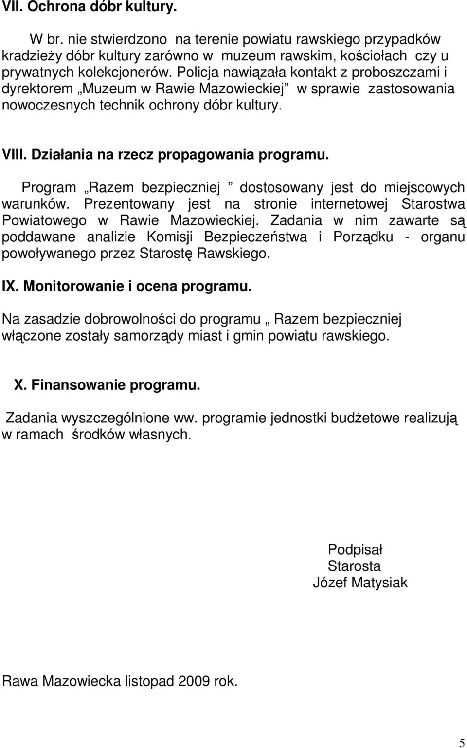 Program Razem bezpieczniej dostosowany jest do miejscowych warunków. Prezentowany jest na stronie internetowej Starostwa Powiatowego w Rawie Mazowieckiej.