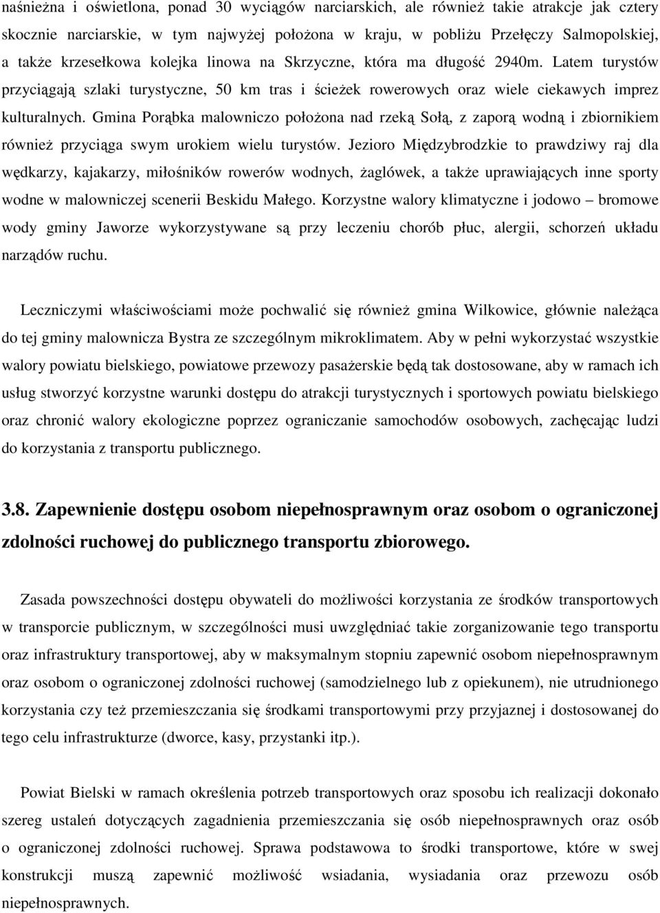 Gmina Porąbka malowniczo połoŝona nad rzeką Sołą, z zaporą wodną i zbiornikiem równieŝ przyciąga swym urokiem wielu turystów.